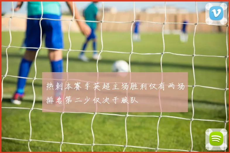 热刺本赛季英超主场胜利仅有两场排名第二少仅次于狼队