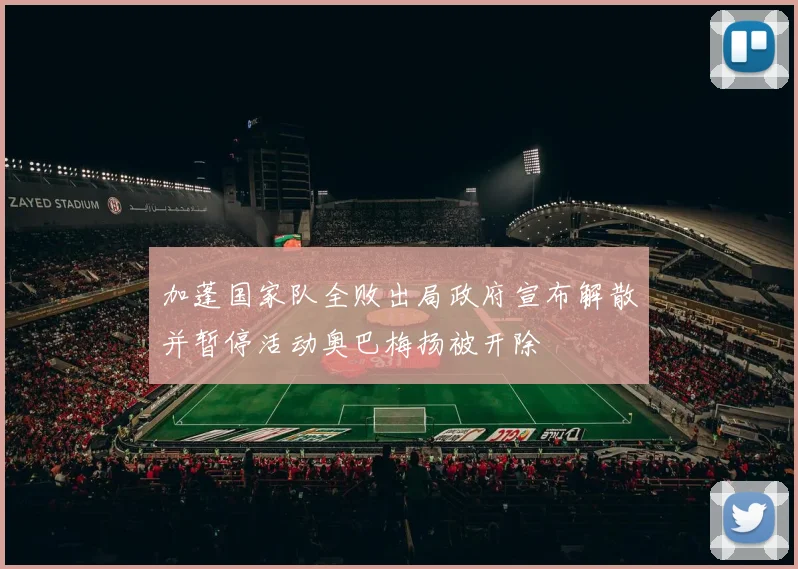 加蓬国家队全败出局政府宣布解散并暂停活动奥巴梅扬被开除