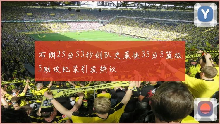 布朗25分53秒创队史最快35分5篮板5助攻纪录引发热议