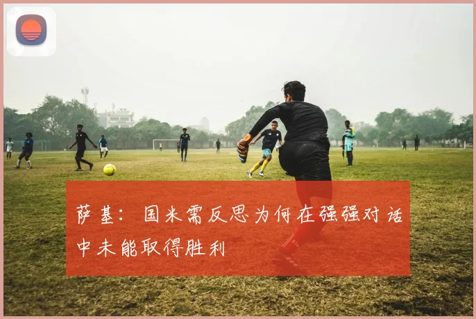 萨基：国米需反思为何在强强对话中未能取得胜利