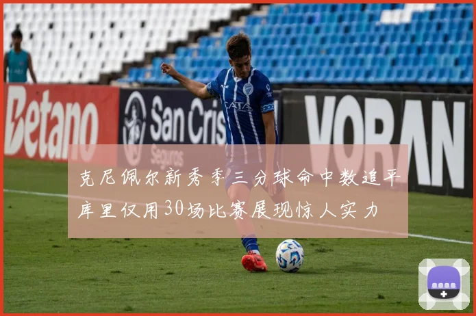 克尼佩尔新秀季三分球命中数追平库里仅用30场比赛展现惊人实力